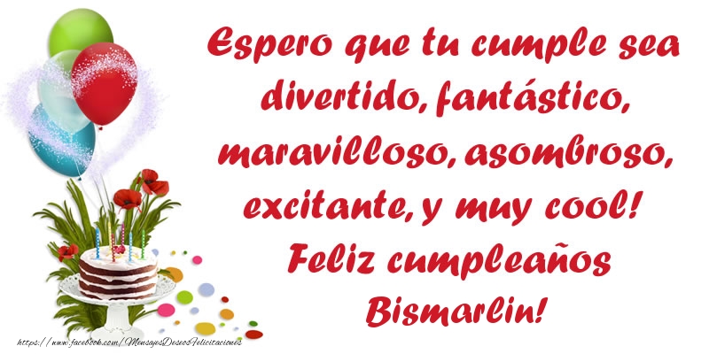 Felicitaciones de cumpleaños - Espero que tu cumple sea divertido, fantástico, maravilloso, asombroso, excitante, y muy cool! Feliz cumpleaños Bismarlin!