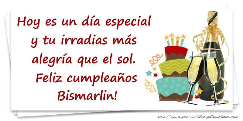 Felicitaciones de cumpleaños - Hoy es un día especial y tu irradias más alegría que el sol. Feliz cumpleaños Bismarlin!