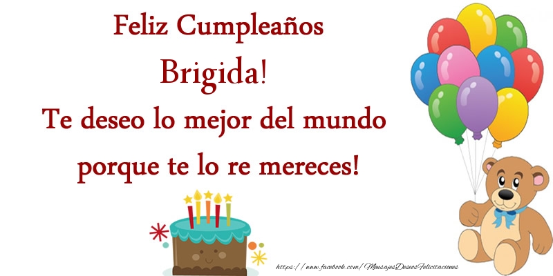 Felicitaciones de cumpleaños - Feliz cumpleaños Brigida. Te deseo lo mejor del mundo porque te lo re mereces!