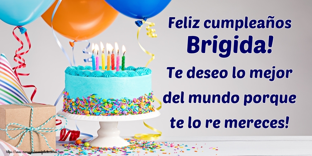 Felicitaciones de cumpleaños - Feliz cumpleaños Brigida! Te deseo lo mejor del mundo porque te lo re mereces!