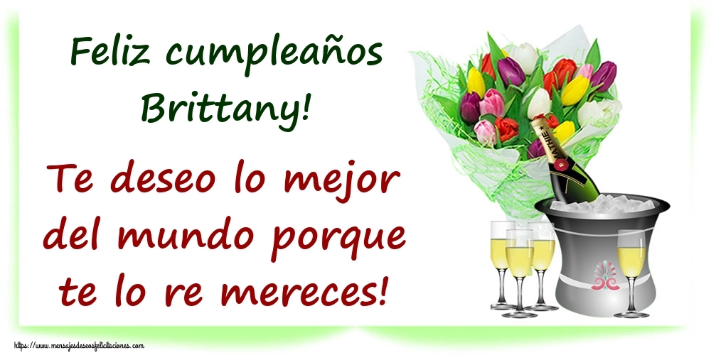 Felicitaciones de cumpleaños - Champán & Flores | Feliz cumpleaños Brittany! Te deseo lo mejor del mundo porque te lo re mereces!
