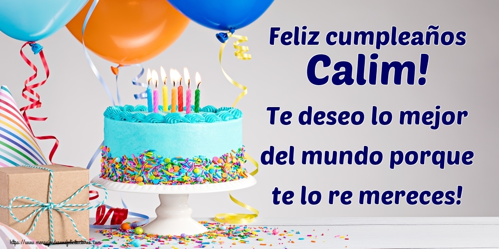 Felicitaciones de cumpleaños - Feliz cumpleaños Calim! Te deseo lo mejor del mundo porque te lo re mereces!