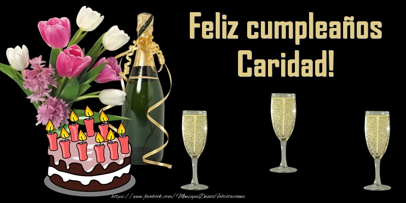 Felicitaciones de cumpleaños - Champán & Flores & Tartas | Feliz cumpleaños Caridad!