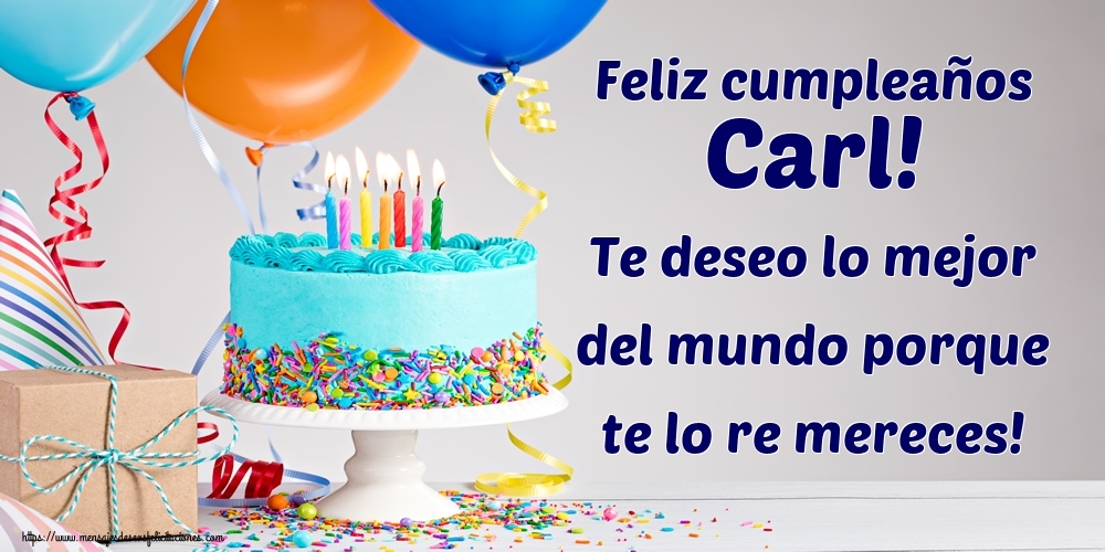 Felicitaciones de cumpleaños - Feliz cumpleaños Carl! Te deseo lo mejor del mundo porque te lo re mereces!