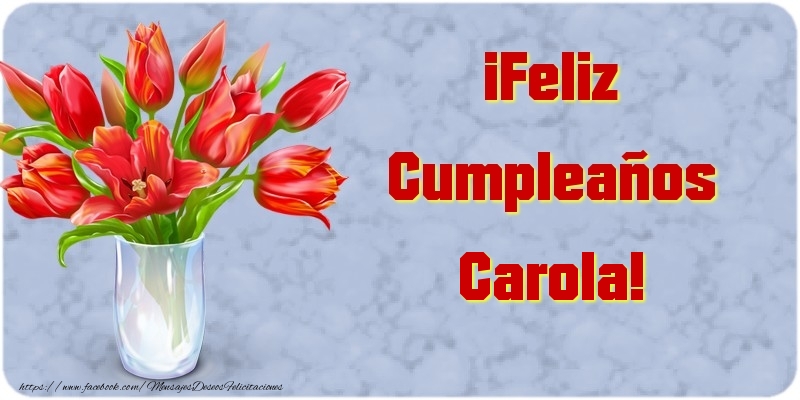 Felicitaciones de cumpleaños - Flores | ¡Feliz Cumpleaños Carola
