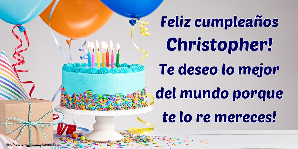 Felicitaciones de cumpleaños - Feliz cumpleaños Christopher! Te deseo lo mejor del mundo porque te lo re mereces!