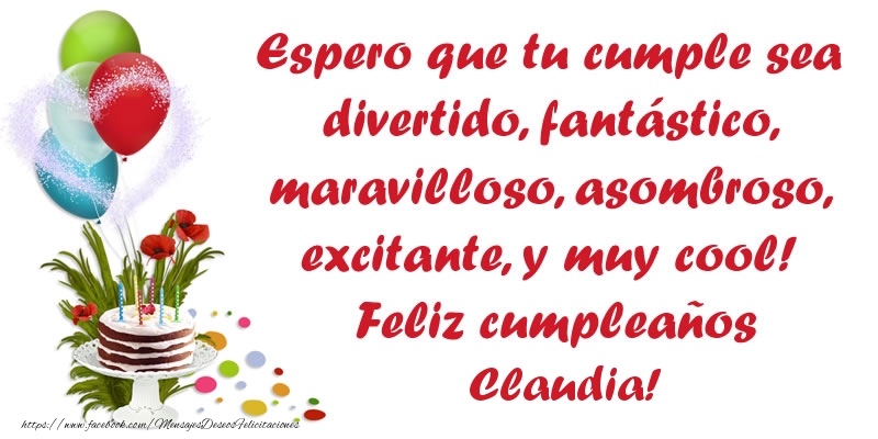 Felicitaciones de cumpleaños - Globos & Tartas | Espero que tu cumple sea divertido, fantástico, maravilloso, asombroso, excitante, y muy cool! Feliz cumpleaños Claudia!