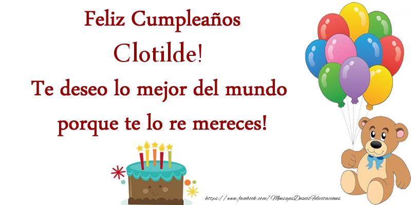 Felicitaciones de cumpleaños - Feliz cumpleaños Clotilde. Te deseo lo mejor del mundo porque te lo re mereces!