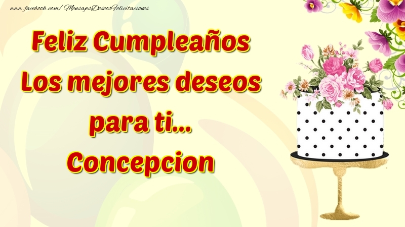 Felicitaciones de cumpleaños - Flores & Tartas | Feliz Cumpleaños Los mejores deseos para ti... Concepcion