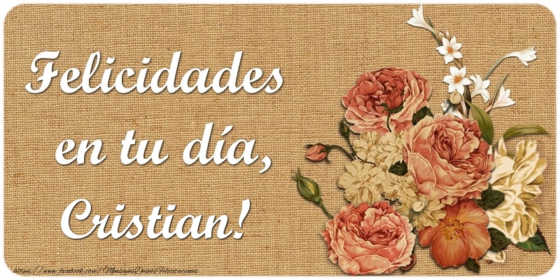 Felicitaciones de cumpleaños - Flores | Felicidades en tu día, Cristian!