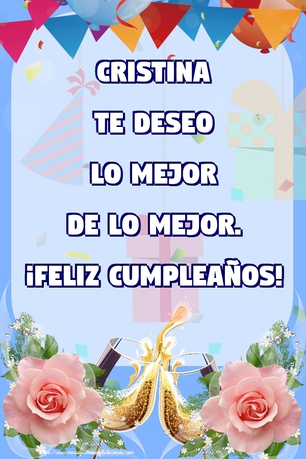 Felicitaciones de cumpleaños - Cristina te deseo lo mejor de lo mejor. ¡Feliz Cumpleaños!