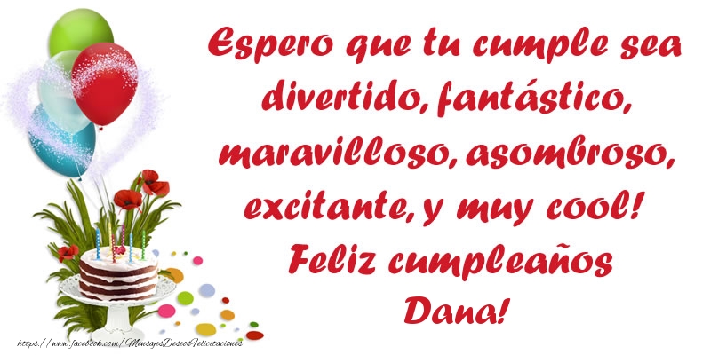 Felicitaciones de cumpleaños - Espero que tu cumple sea divertido, fantástico, maravilloso, asombroso, excitante, y muy cool! Feliz cumpleaños Dana!