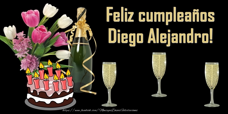 Felicitaciones de cumpleaños - Champán & Flores & Tartas | Feliz cumpleaños Diego Alejandro!