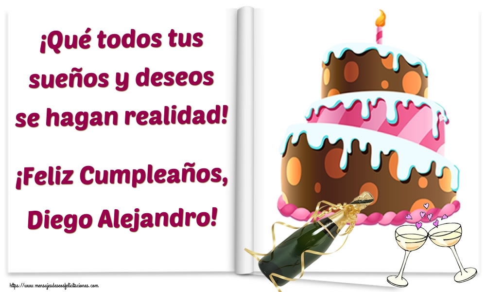 Felicitaciones de cumpleaños - Champán & Tartas | ¡Qué todos tus sueños y deseos se hagan realidad! ¡Feliz Cumpleaños, Diego Alejandro!