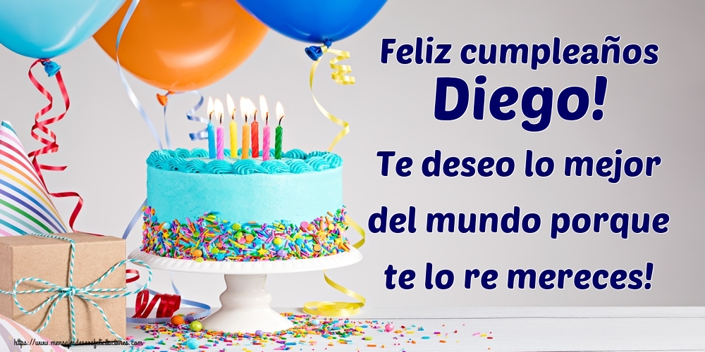 Felicitaciones de cumpleaños - Feliz cumpleaños Diego! Te deseo lo mejor del mundo porque te lo re mereces!
