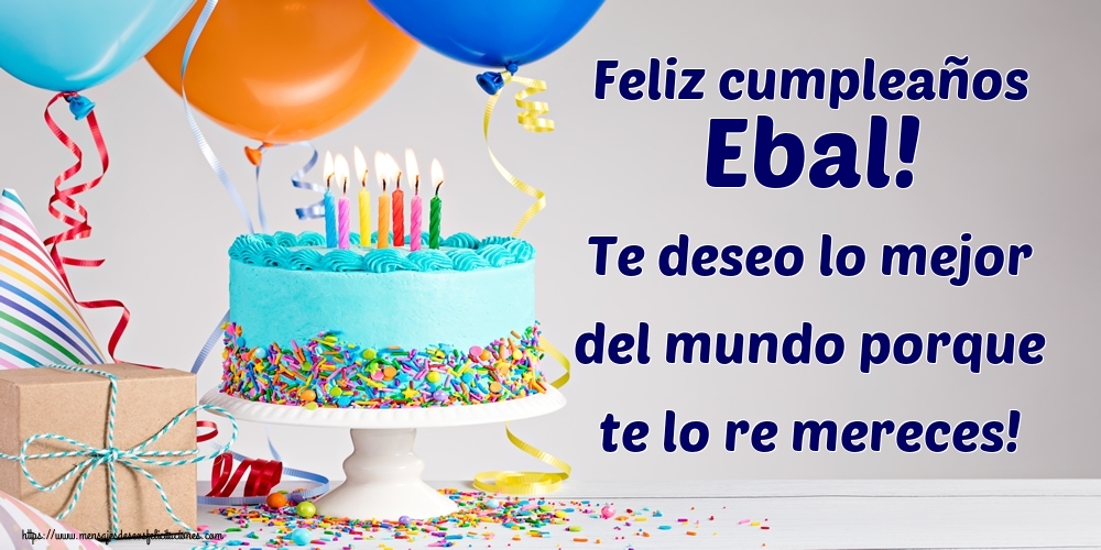Felicitaciones de cumpleaños - Feliz cumpleaños Ebal! Te deseo lo mejor del mundo porque te lo re mereces!