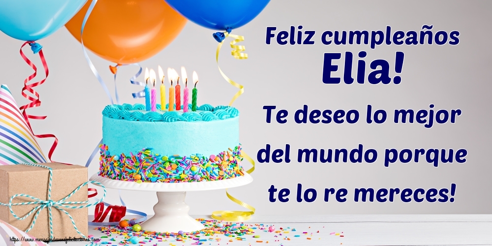 Felicitaciones de cumpleaños - Feliz cumpleaños Elia! Te deseo lo mejor del mundo porque te lo re mereces!