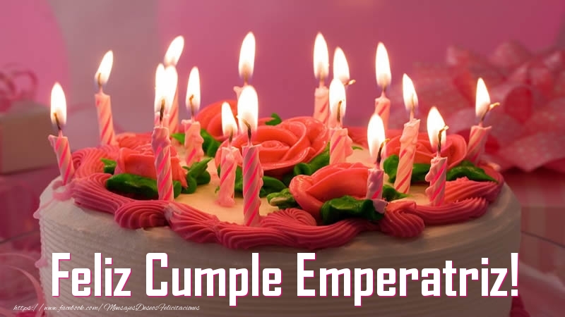 Felicitaciones de cumpleaños - Feliz Cumple Emperatriz!