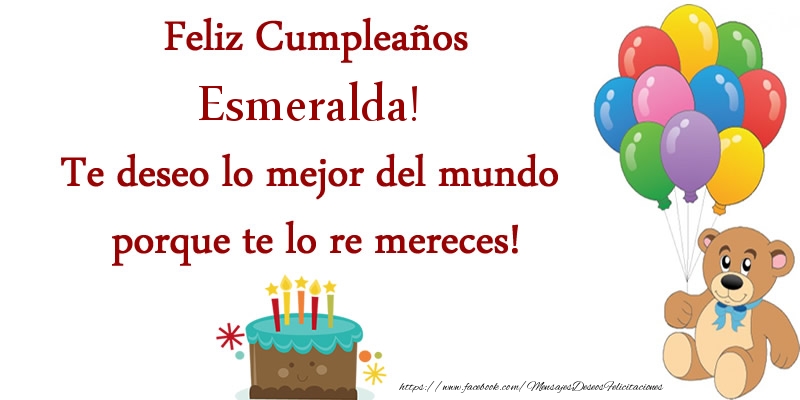 Felicitaciones de cumpleaños - Globos & Osos & Tartas | Feliz cumpleaños Esmeralda. Te deseo lo mejor del mundo porque te lo re mereces!