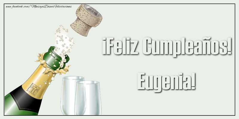 Felicitaciones de cumpleaños - Champán | ¡Feliz Cumpleaños! Eugenia!
