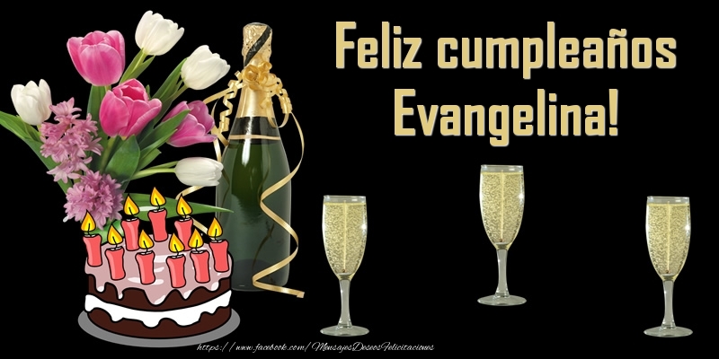 Felicitaciones de cumpleaños - Champán & Flores & Tartas | Feliz cumpleaños Evangelina!