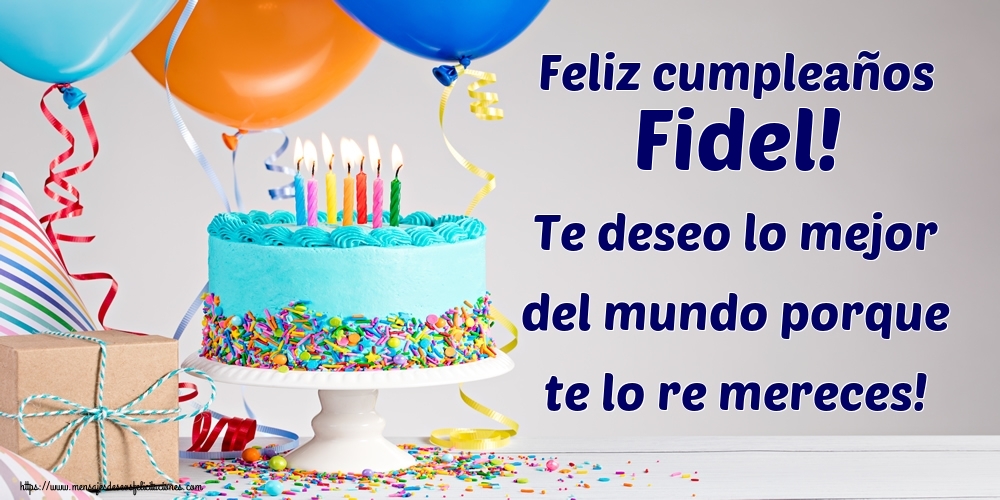 Felicitaciones de cumpleaños - Feliz cumpleaños Fidel! Te deseo lo mejor del mundo porque te lo re mereces!