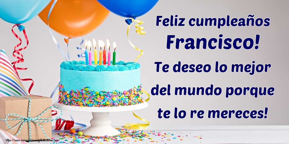 Felicitaciones de cumpleaños - Feliz cumpleaños Francisco! Te deseo lo mejor del mundo porque te lo re mereces!