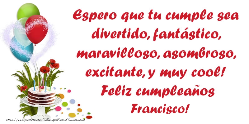Felicitaciones de cumpleaños - Espero que tu cumple sea divertido, fantástico, maravilloso, asombroso, excitante, y muy cool! Feliz cumpleaños Francisco!