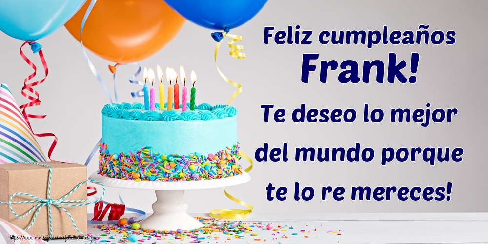 Felicitaciones de cumpleaños - Feliz cumpleaños Frank! Te deseo lo mejor del mundo porque te lo re mereces!