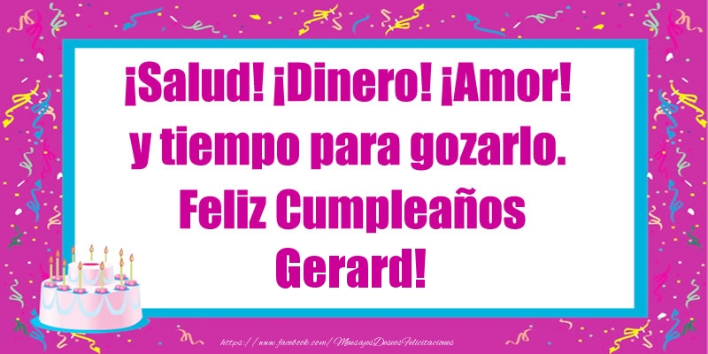 Felicitaciones de cumpleaños - Tartas | ¡Salud! ¡Dinero! ¡Amor! y tiempo para gozarlo. Feliz Cumpleaños Gerard!