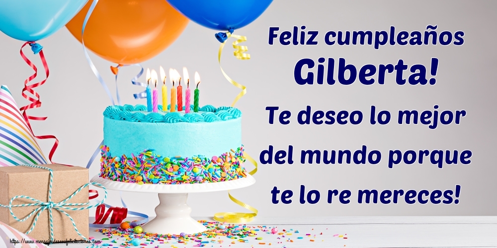 Felicitaciones de cumpleaños - Feliz cumpleaños Gilberta! Te deseo lo mejor del mundo porque te lo re mereces!