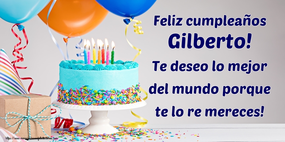 Felicitaciones de cumpleaños - Feliz cumpleaños Gilberto! Te deseo lo mejor del mundo porque te lo re mereces!
