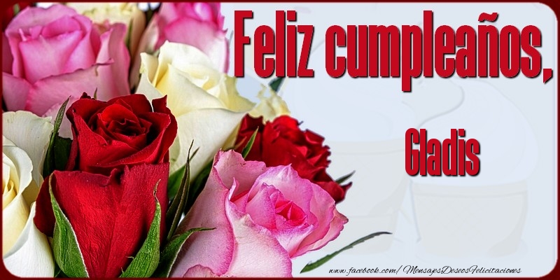 Felicitaciones de cumpleaños - Rosas | Feliz Cumpleaños, Gladis!