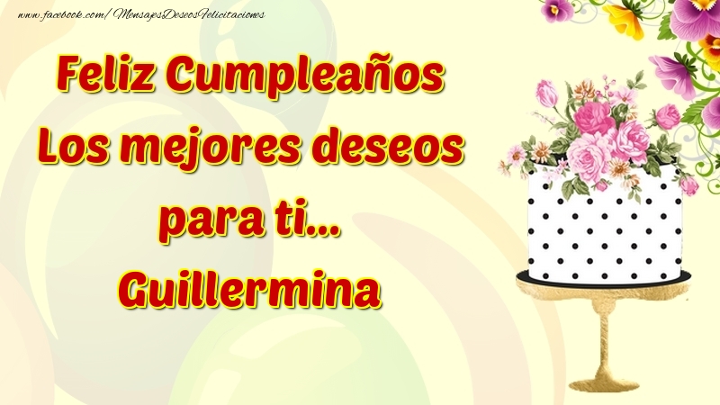 Felicitaciones de cumpleaños - Flores & Tartas | Feliz Cumpleaños Los mejores deseos para ti... Guillermina