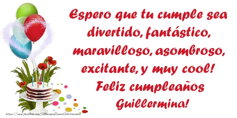 Felicitaciones de cumpleaños - Globos & Tartas | Espero que tu cumple sea divertido, fantástico, maravilloso, asombroso, excitante, y muy cool! Feliz cumpleaños Guillermina!