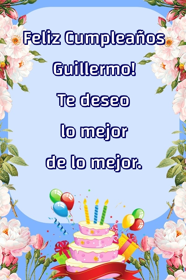 Felicitaciones de cumpleaños - Feliz Cumpleaños Guillermo! Te deseo lo mejor de lo mejor.
