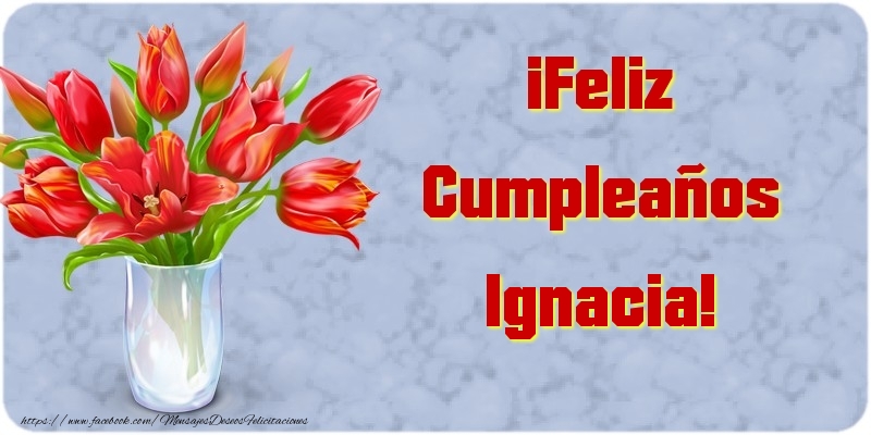 Felicitaciones de cumpleaños - Flores | ¡Feliz Cumpleaños Ignacia