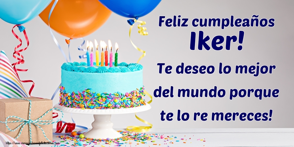 Felicitaciones de cumpleaños - Feliz cumpleaños Iker! Te deseo lo mejor del mundo porque te lo re mereces!