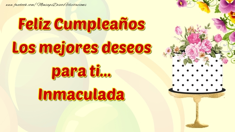 Felicitaciones de cumpleaños - Flores & Tartas | Feliz Cumpleaños Los mejores deseos para ti... Inmaculada