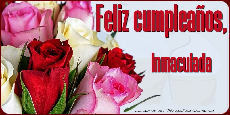 Felicitaciones de cumpleaños - Rosas | Feliz Cumpleaños, Inmaculada!