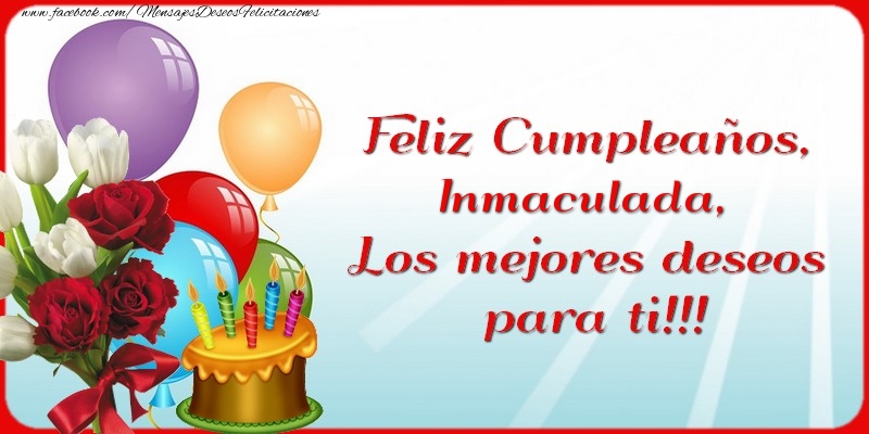 Felicitaciones de cumpleaños - Flores & Globos & Tartas | Feliz Cumpleaños, Inmaculada. Los mejores deseos para ti!!!