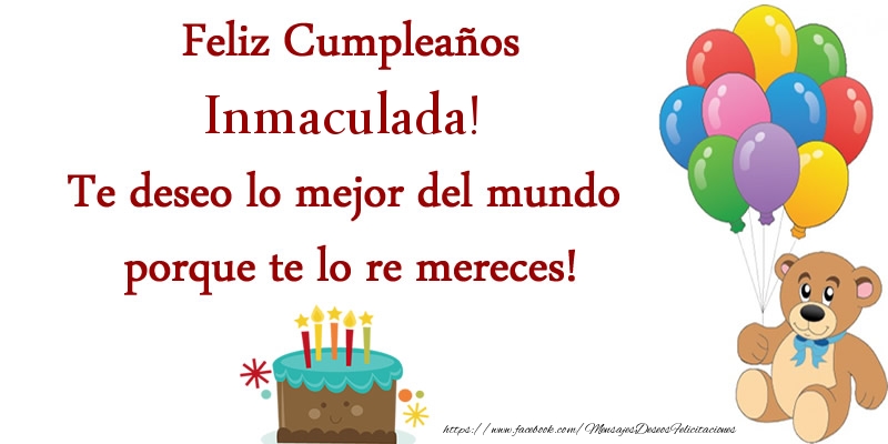 Felicitaciones de cumpleaños - Globos & Osos & Tartas | Feliz cumpleaños Inmaculada. Te deseo lo mejor del mundo porque te lo re mereces!