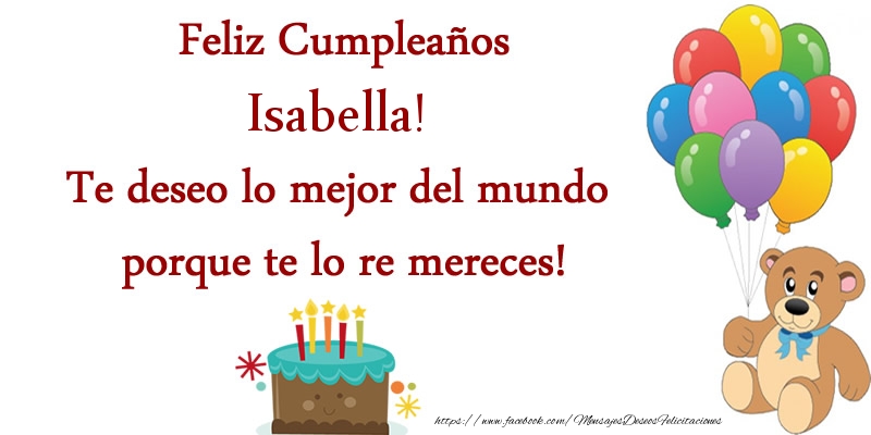 Felicitaciones de cumpleaños - Feliz cumpleaños Isabella. Te deseo lo mejor del mundo porque te lo re mereces!