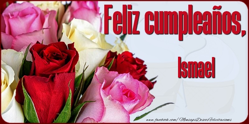 Felicitaciones de cumpleaños - Rosas | Feliz Cumpleaños, Ismael!