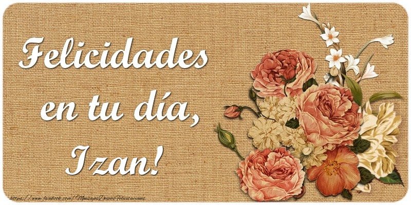 Felicitaciones de cumpleaños - Flores | Felicidades en tu día, Izan!