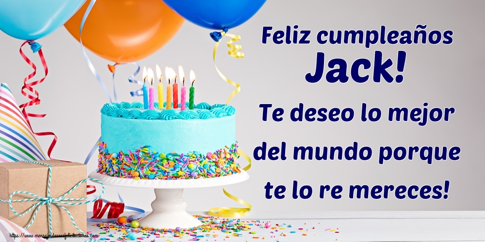 Felicitaciones de cumpleaños - Feliz cumpleaños Jack! Te deseo lo mejor del mundo porque te lo re mereces!