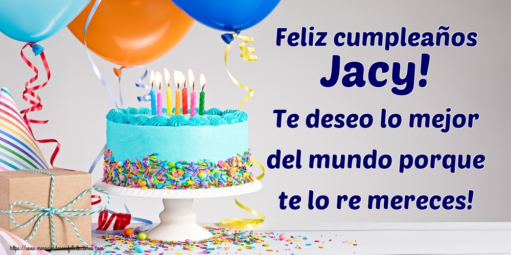 Felicitaciones de cumpleaños - Feliz cumpleaños Jacy! Te deseo lo mejor del mundo porque te lo re mereces!