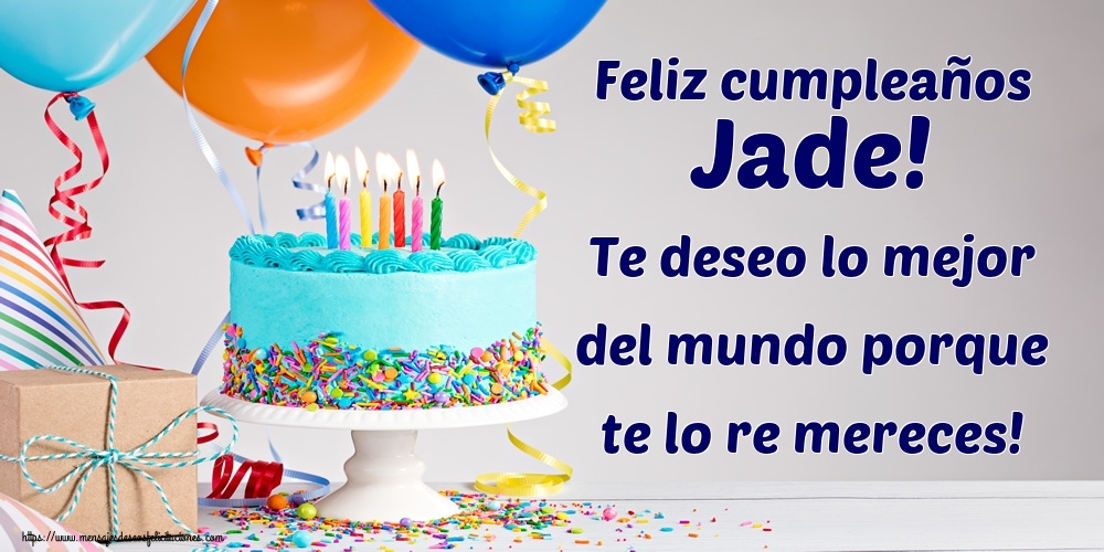 Felicitaciones de cumpleaños - Feliz cumpleaños Jade! Te deseo lo mejor del mundo porque te lo re mereces!