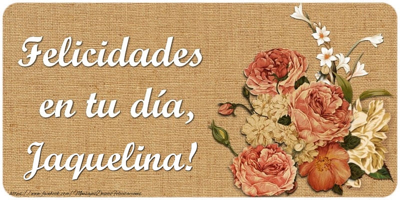 Felicitaciones de cumpleaños - Flores | Felicidades en tu día, Jaquelina!