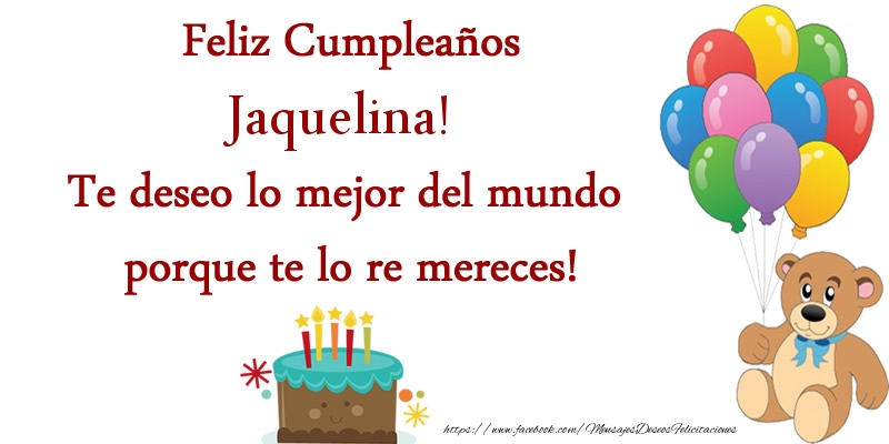 Felicitaciones de cumpleaños - Globos & Osos & Tartas | Feliz cumpleaños Jaquelina. Te deseo lo mejor del mundo porque te lo re mereces!